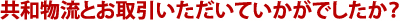 共和物流とお取引いただいていかがでしたか？